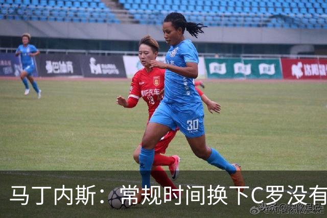 马丁内斯：常规时间换下C罗没有意义，我将带着感激和骄傲离开